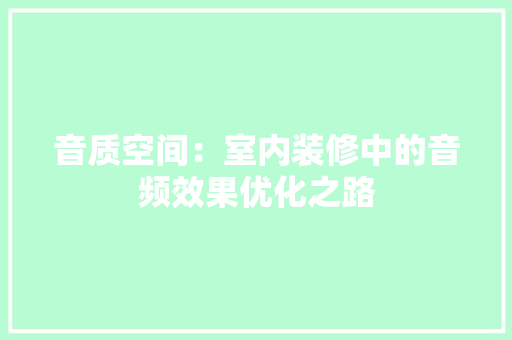 音质空间：室内装修中的音频效果优化之路 室内设计