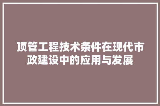 顶管工程技术条件在现代市政建设中的应用与发展 室内设计