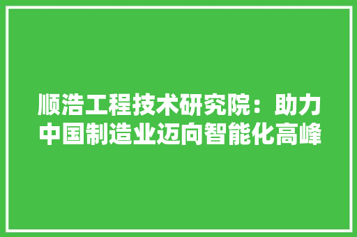 顺浩工程技术研究院：助力中国制造业迈向智能化高峰 室内设计
