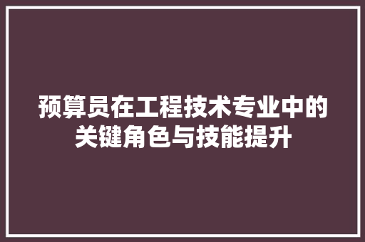 预算员在工程技术专业中的关键角色与技能提升 室内设计