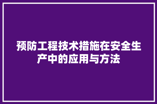 预防工程技术措施在安全生产中的应用与方法 室内设计
