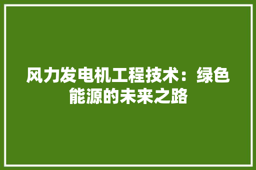 风力发电机工程技术：绿色能源的未来之路