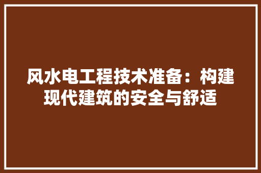风水电工程技术准备：构建现代建筑的安全与舒适 室内设计