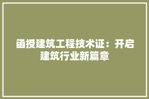 函授建筑工程技术证：开启建筑行业新篇章 家居装修