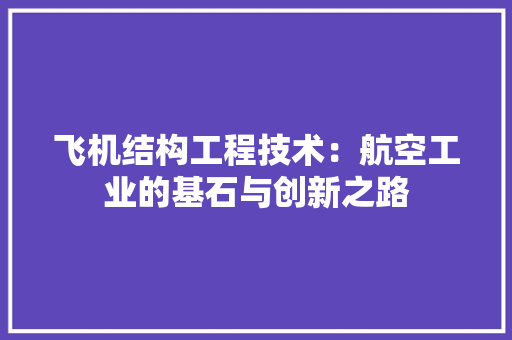 飞机结构工程技术：航空工业的基石与创新之路 室内设计