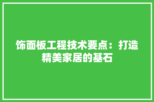 饰面板工程技术要点：打造精美家居的基石 室内设计