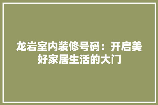 龙岩室内装修号码：开启美好家居生活的大门 室内设计