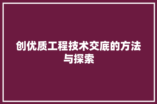 创优质工程技术交底的方法与探索