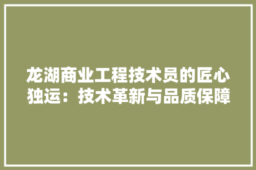 龙湖商业工程技术员的匠心独运：技术革新与品质保障的完美融合 室内设计