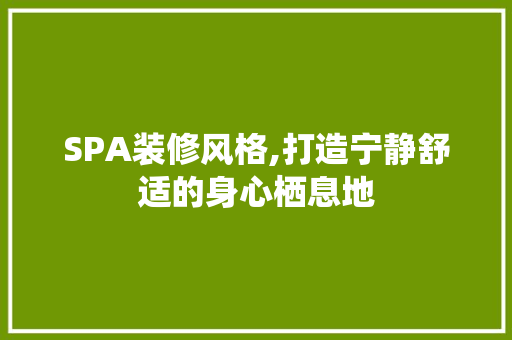 SPA装修风格,打造宁静舒适的身心栖息地 室内设计