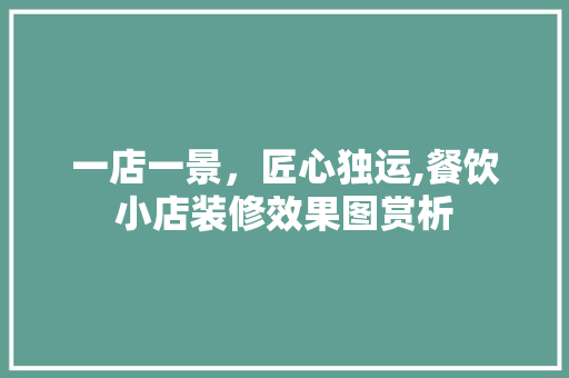 一店一景，匠心独运,餐饮小店装修效果图赏析 中式风格装饰