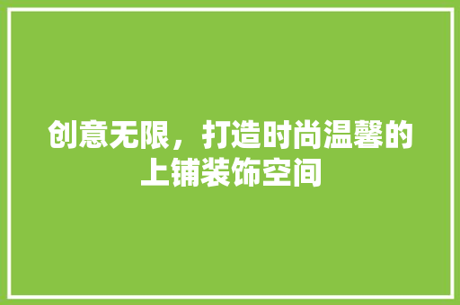 创意无限，打造时尚温馨的上铺装饰空间 家居装修