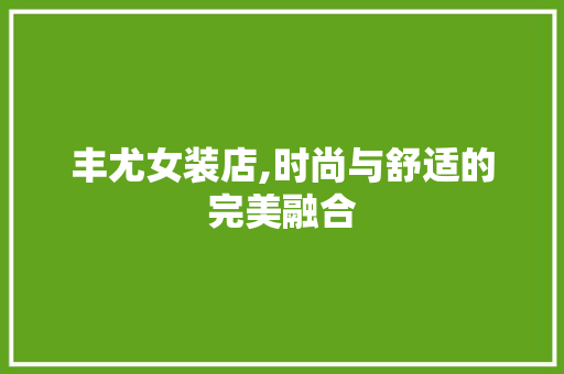 丰尤女装店,时尚与舒适的完美融合 中式风格装饰
