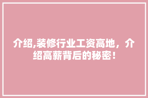 介绍,装修行业工资高地，介绍高薪背后的秘密！