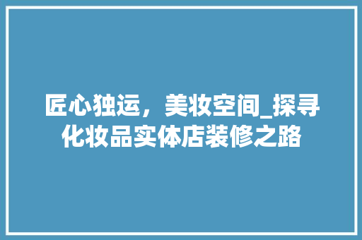 匠心独运，美妆空间_探寻化妆品实体店装修之路 中式风格装饰