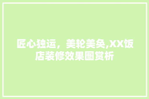 匠心独运，美轮美奂,XX饭店装修效果图赏析