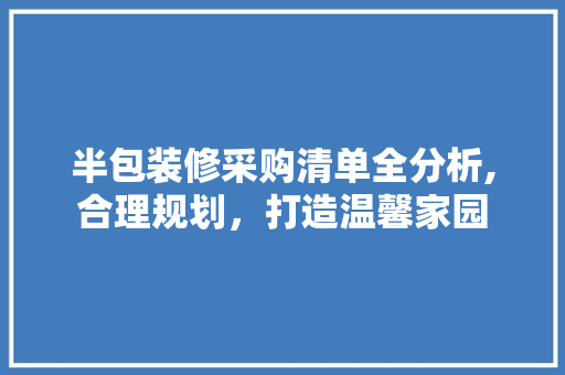 半包装修采购清单全分析,合理规划，打造温馨家园 现代风格装饰