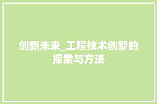 创新未来_工程技术创新的探索与方法 家居装修