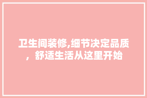 卫生间装修,细节决定品质，舒适生活从这里开始 地板材料