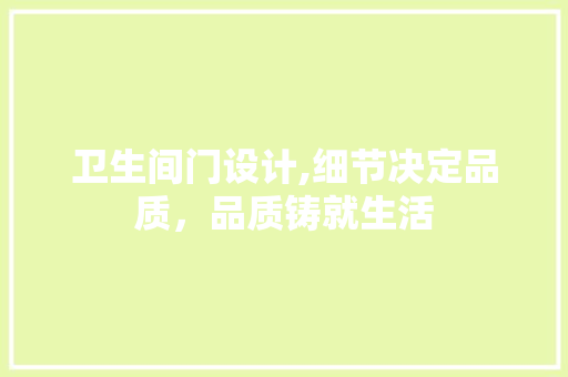 卫生间门设计,细节决定品质，品质铸就生活 卧室装修