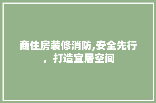 商住房装修消防,安全先行，打造宜居空间