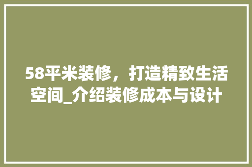 58平米装修，打造精致生活空间_介绍装修成本与设计要点 家居装修