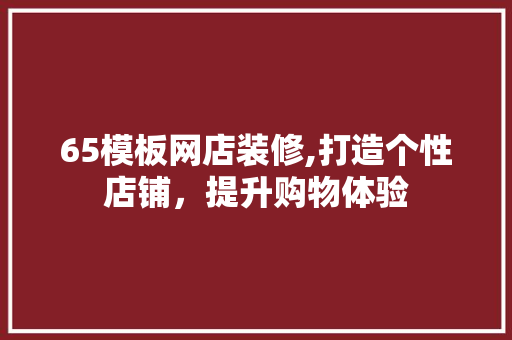 65模板网店装修,打造个性店铺，提升购物体验 客厅装修