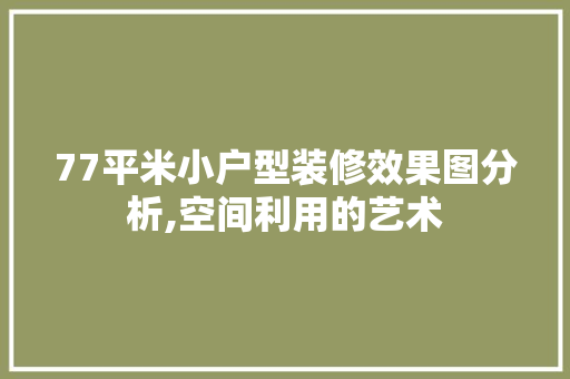 77平米小户型装修效果图分析,空间利用的艺术 地板材料