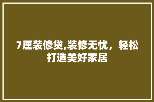 7厘装修贷,装修无忧，轻松打造美好家居 木雕艺术