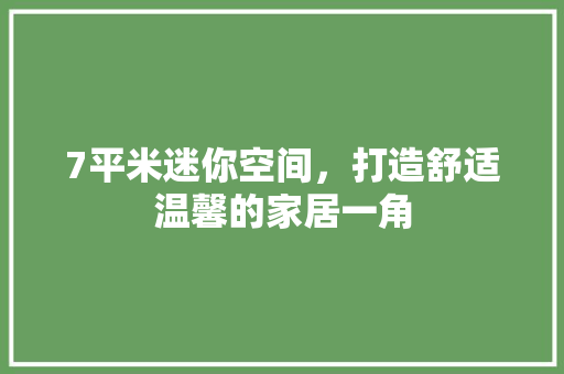 7平米迷你空间，打造舒适温馨的家居一角 卧室装修