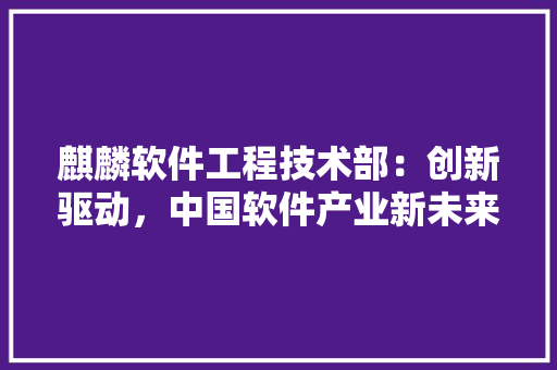麒麟软件工程技术部：创新驱动，中国软件产业新未来 室内设计