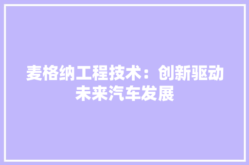 麦格纳工程技术：创新驱动未来汽车发展 室内设计