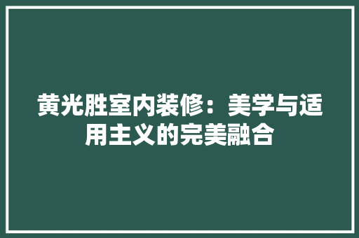黄光胜室内装修：美学与适用主义的完美融合 室内设计