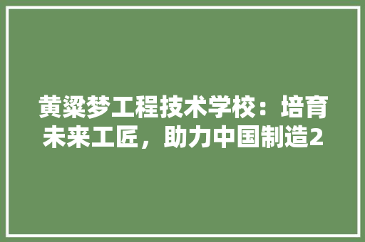 黄粱梦工程技术学校：培育未来工匠，助力中国制造2025 室内设计