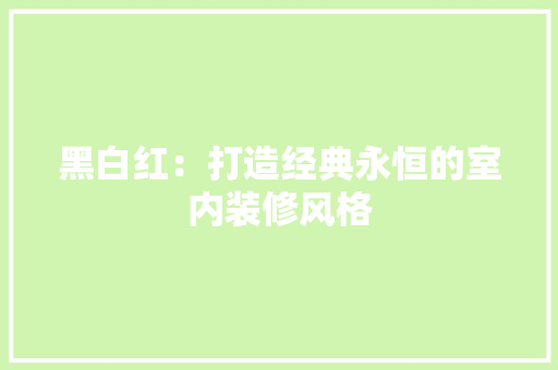 黑白红：打造经典永恒的室内装修风格 室内设计