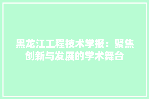 黑龙江工程技术学报：聚焦创新与发展的学术舞台 室内设计