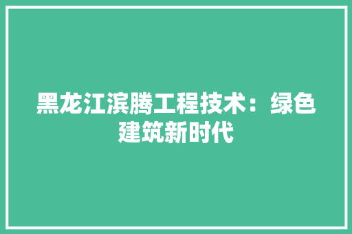 黑龙江滨腾工程技术：绿色建筑新时代 室内设计