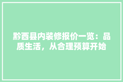 黔西县内装修报价一览：品质生活，从合理预算开始 室内设计