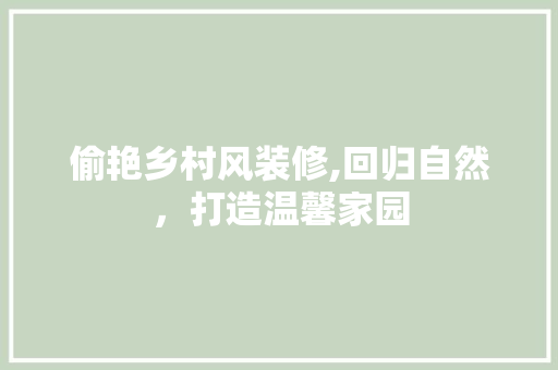 偷艳乡村风装修,回归自然，打造温馨家园 软装设计