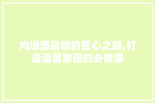内墙面装修的匠心之路,打造温馨家园的必修课 地板材料