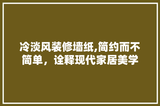 冷淡风装修墙纸,简约而不简单，诠释现代家居美学 客厅装修