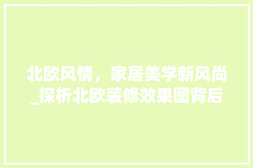 北欧风情，家居美学新风尚_探析北欧装修效果图背后的设计哲学 室内设计