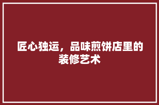 匠心独运，品味煎饼店里的装修艺术 地板材料