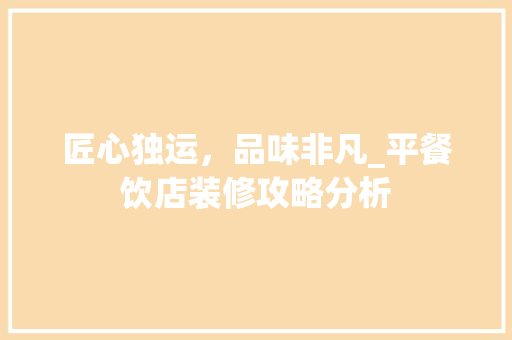 匠心独运，品味非凡_平餐饮店装修攻略分析 室内设计