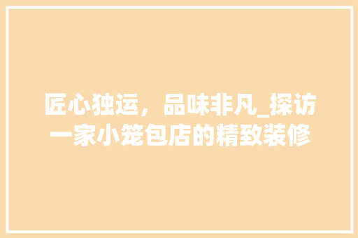 匠心独运，品味非凡_探访一家小笼包店的精致装修 卧室装修