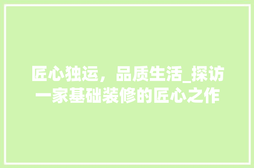 匠心独运，品质生活_探访一家基础装修的匠心之作 卧室装修