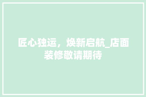 匠心独运，焕新启航_店面装修敬请期待 中式风格装饰