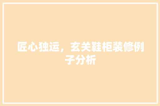 匠心独运，玄关鞋柜装修例子分析 中式风格装饰