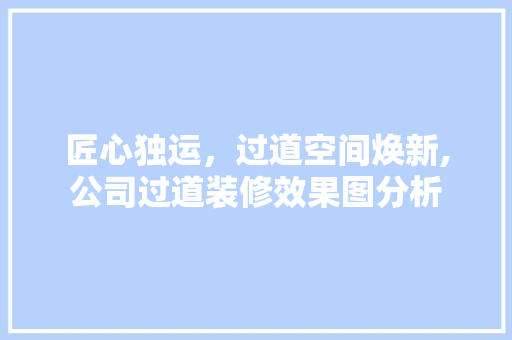 匠心独运，过道空间焕新,公司过道装修效果图分析 中式风格装饰