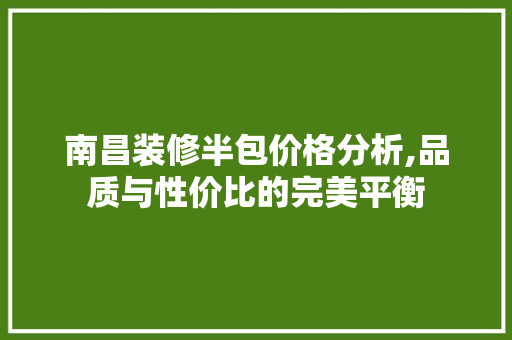 南昌装修半包价格分析,品质与性价比的完美平衡 卧室装修